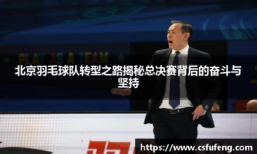 北京羽毛球队转型之路揭秘总决赛背后的奋斗与坚持