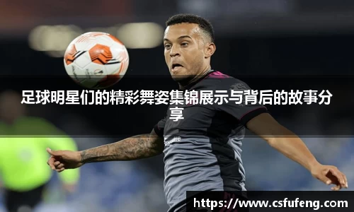 足球明星们的精彩舞姿集锦展示与背后的故事分享