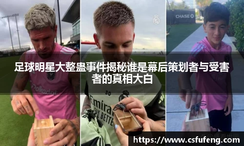 足球明星大整蛊事件揭秘谁是幕后策划者与受害者的真相大白