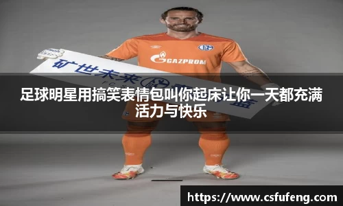 足球明星用搞笑表情包叫你起床让你一天都充满活力与快乐